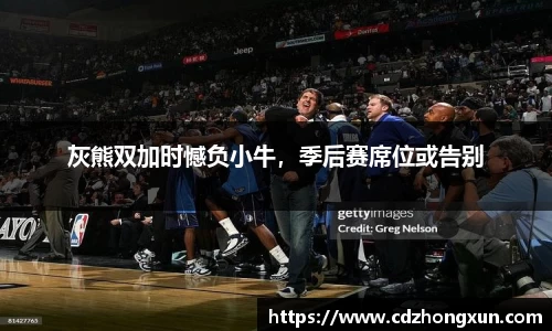 灰熊双加时憾负小牛，季后赛席位或告别